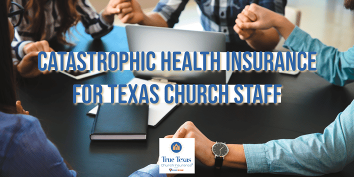 Catastrophic Health Insurance for Texas Church Staff